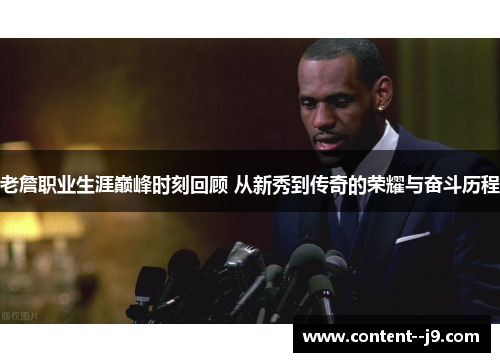 老詹职业生涯巅峰时刻回顾 从新秀到传奇的荣耀与奋斗历程