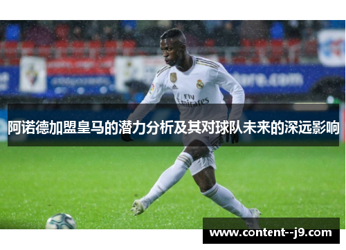 阿诺德加盟皇马的潜力分析及其对球队未来的深远影响