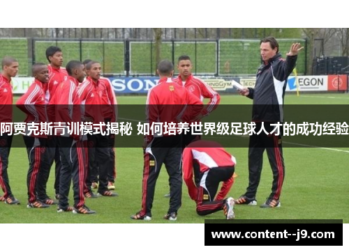 阿贾克斯青训模式揭秘 如何培养世界级足球人才的成功经验