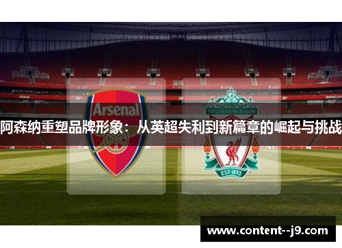 阿森纳重塑品牌形象：从英超失利到新篇章的崛起与挑战