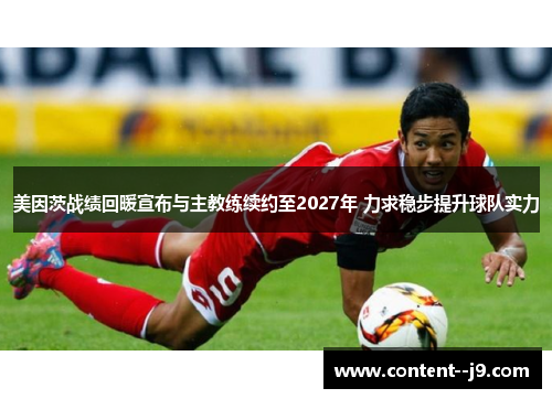 美因茨战绩回暖宣布与主教练续约至2027年 力求稳步提升球队实力