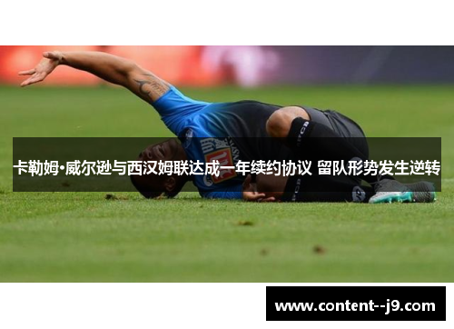卡勒姆·威尔逊与西汉姆联达成一年续约协议 留队形势发生逆转 卡勒姆·威尔逊与西汉姆联达成一年续约协议 留队形势发生逆转