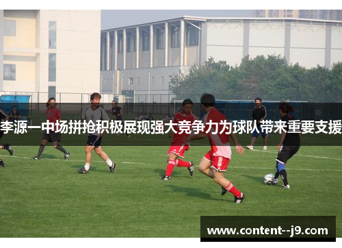 李源一中场拼抢积极展现强大竞争力为球队带来重要支援 李源一中场拼抢积极展现强大竞争力为球队带来重要支援