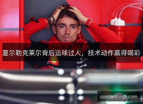 夏尔勒克莱尔背后运球过人，技术动作赢得喝彩